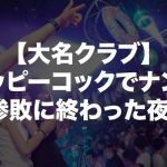【大名クラブ】ハッピーコックでナンパ。惨敗に終わった夜。