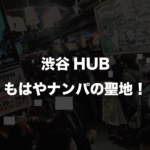 渋谷のHUB４店舗でナンパした結果！LINE交換◯件GET！